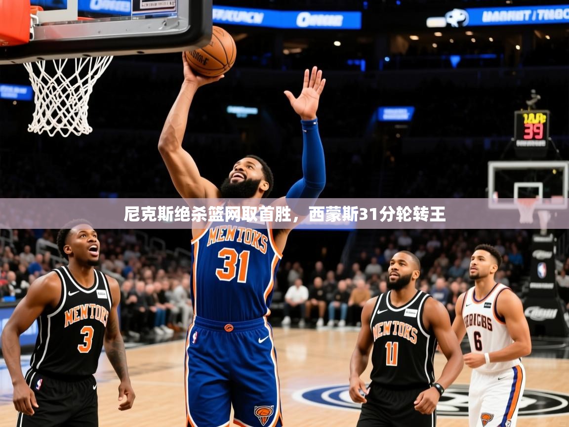 2025九游app下载苹果版尼克斯绝杀篮网取首胜,西蒙斯31分轮转王
