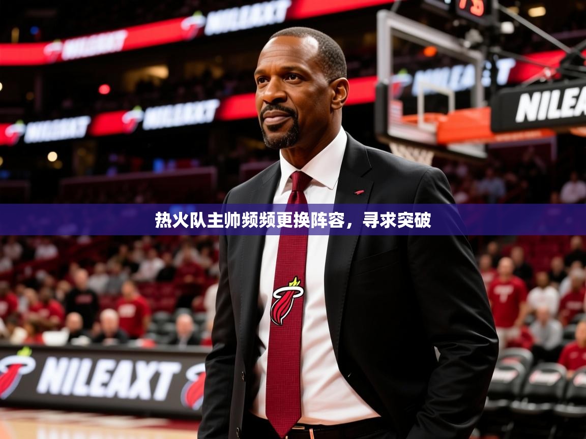2025九游娱乐官网入口网页版热火队主帅频频更换阵容,寻求突破 第1张
