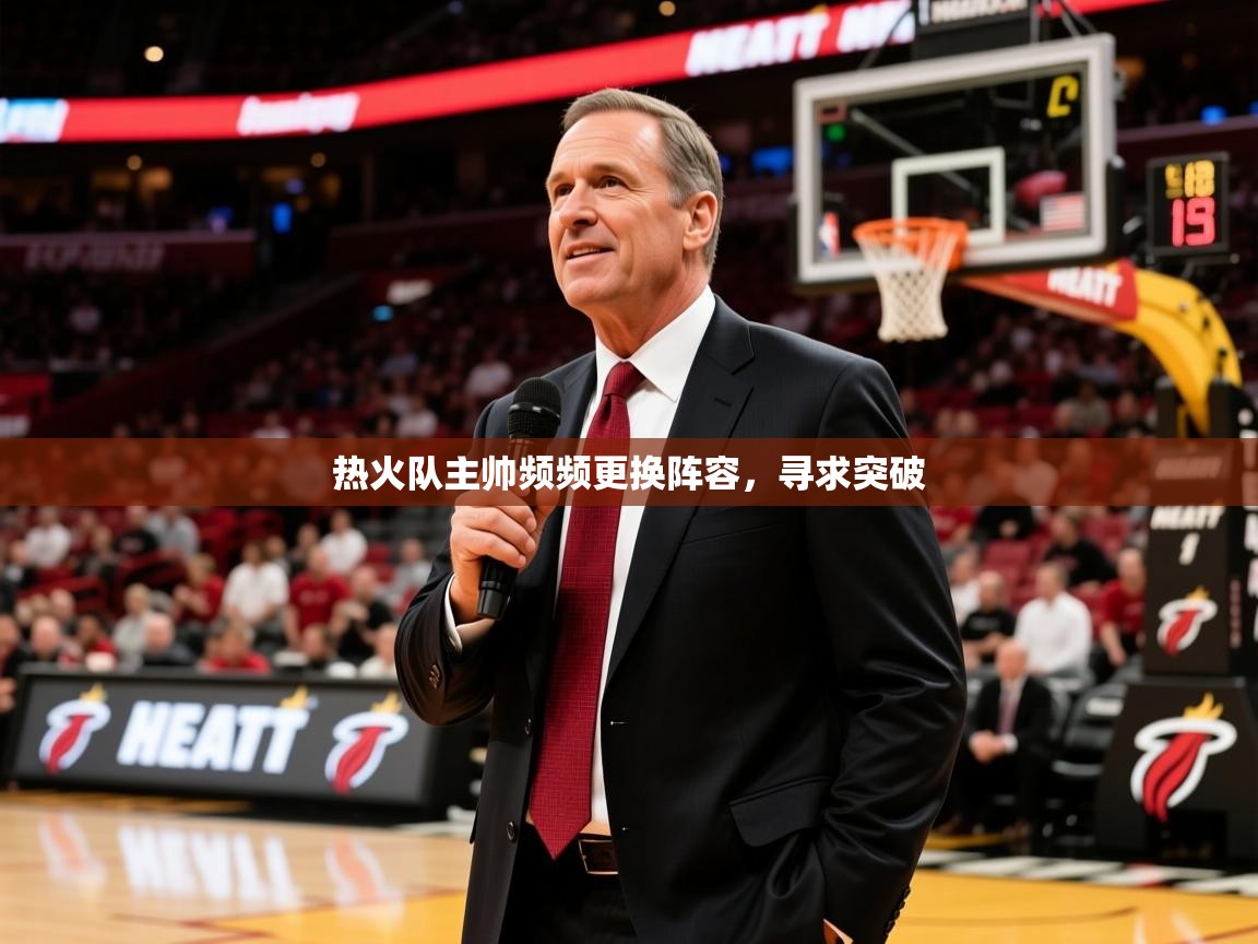 2025九游娱乐官网入口网页版热火队主帅频频更换阵容,寻求突破 第2张