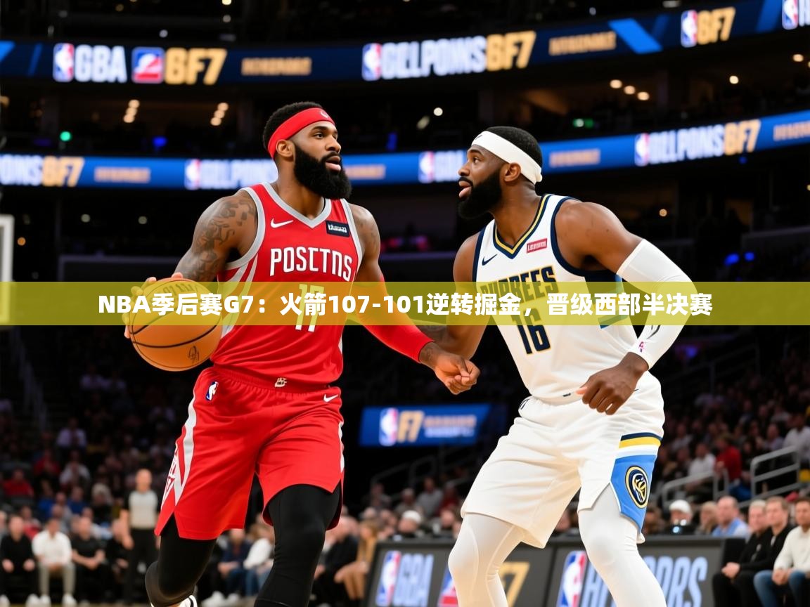 2025九游娱乐下载NBA季后赛G7:火箭107-101逆转掘金,晋级西部半决赛 第4张