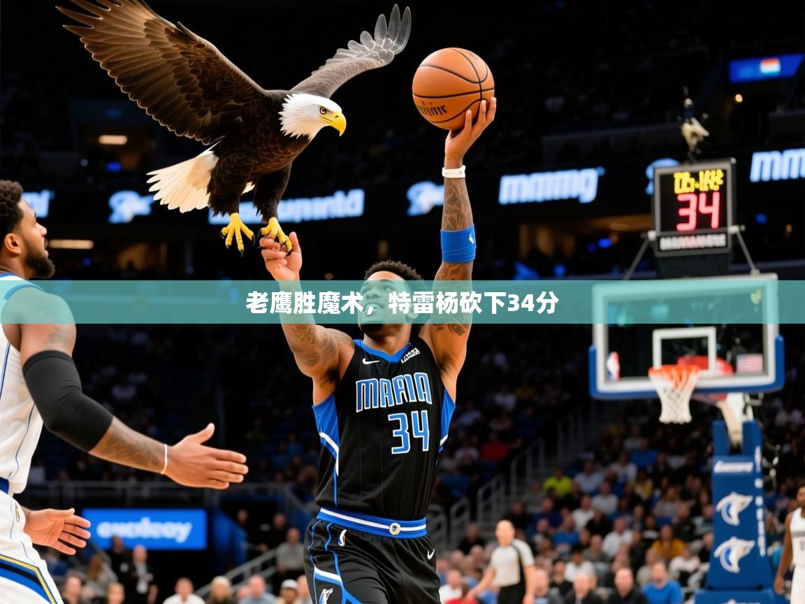2025九游娱乐app老鹰胜魔术,特雷杨砍下34分 第2张