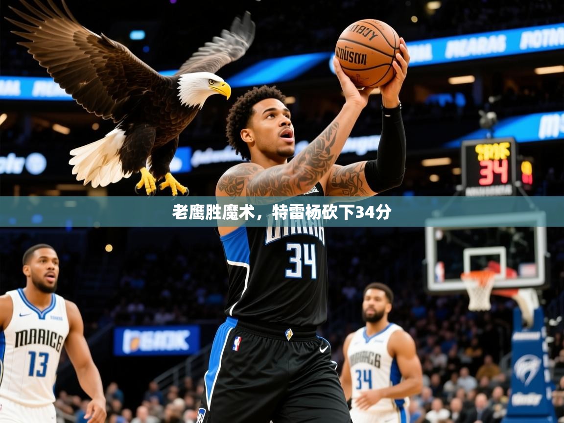 2025九游娱乐app老鹰胜魔术,特雷杨砍下34分 第3张