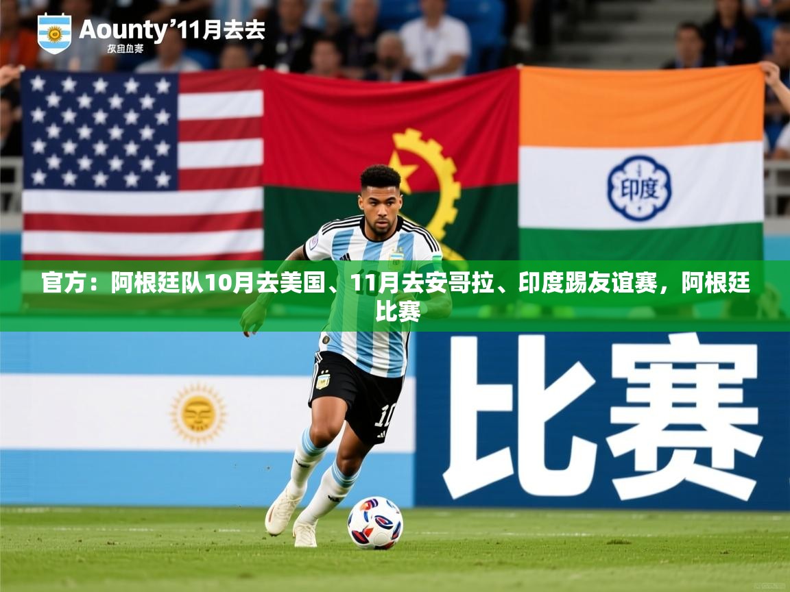 2025九游娱乐官方网站官方：阿根廷队10月去美国、11月去安哥拉、印度踢友谊赛，阿根廷 比赛  第4张