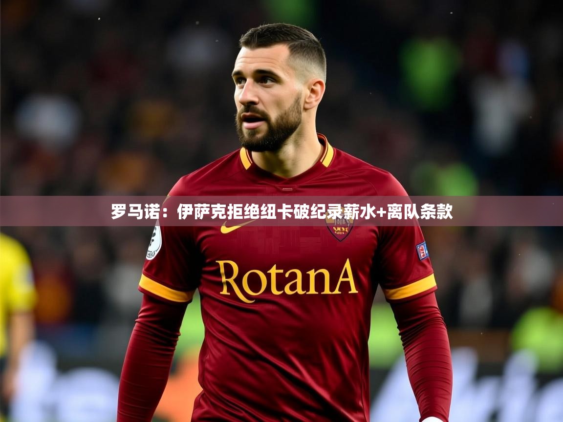 2025九游娱乐官网入口官方正版罗马诺：伊萨克拒绝纽卡破纪录薪水+离队条款  第1张