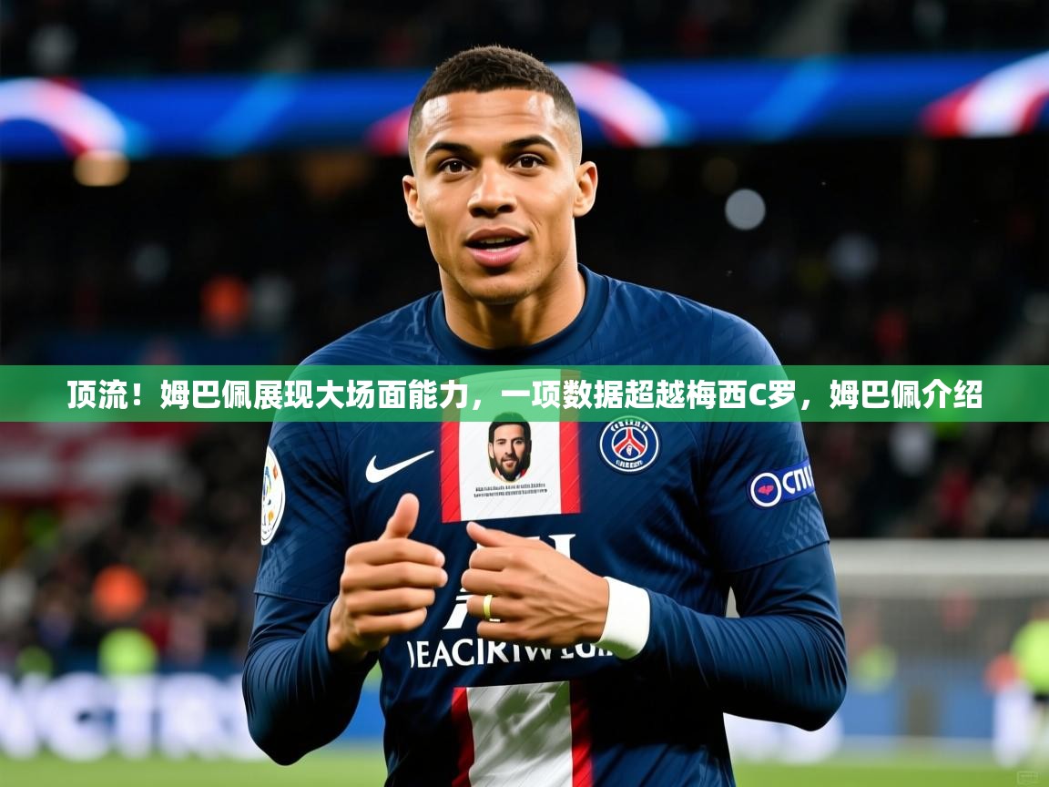 2025九游娱乐官方注册平台顶流！姆巴佩展现大场面能力，一项数据超越梅西C罗，姆巴佩介绍  第2张