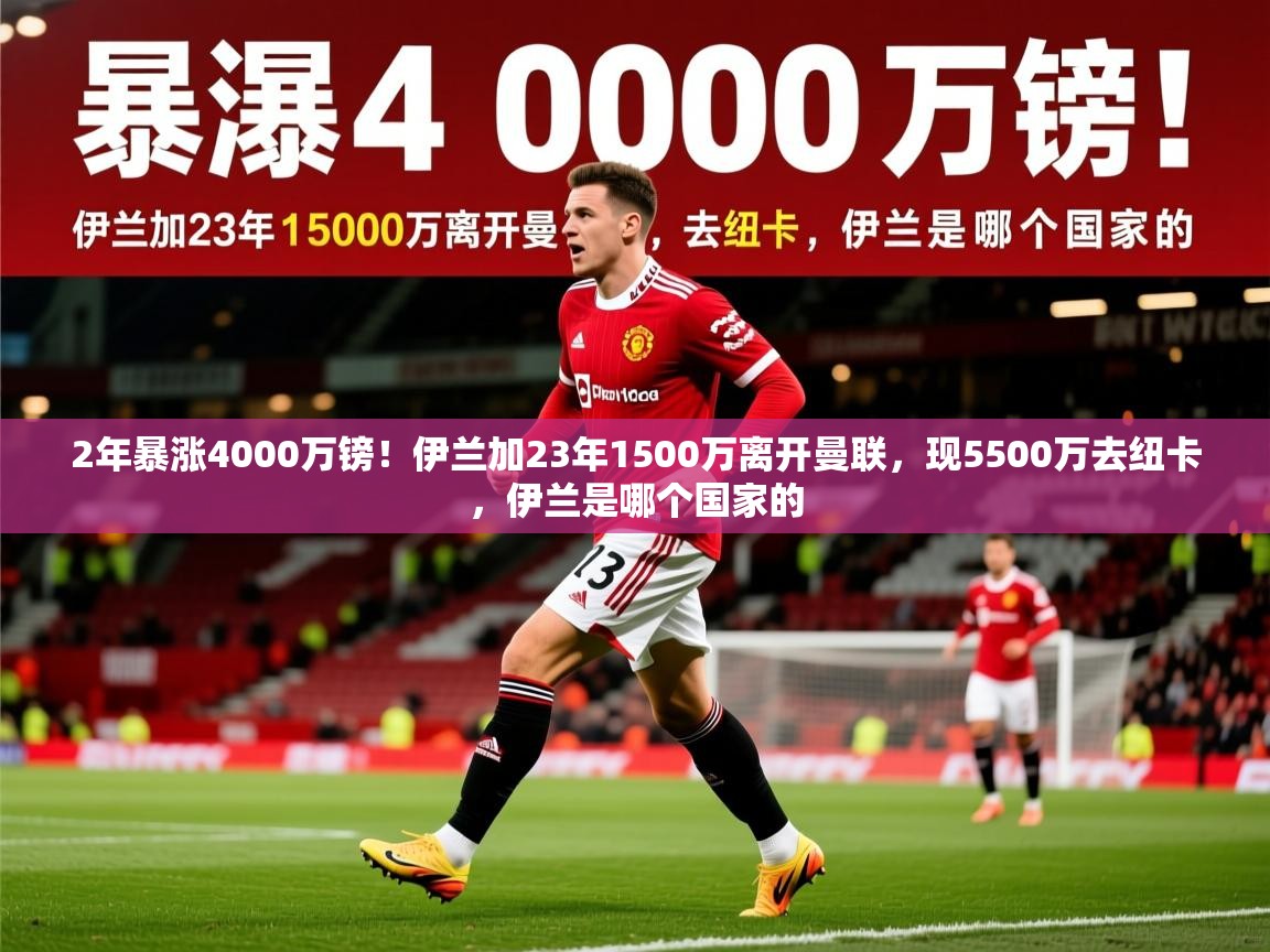 2025九游娱乐官网入口官方2年暴涨4000万镑！伊兰加23年1500万离开曼联，现5500万去纽卡，伊兰是哪个国家的  第4张