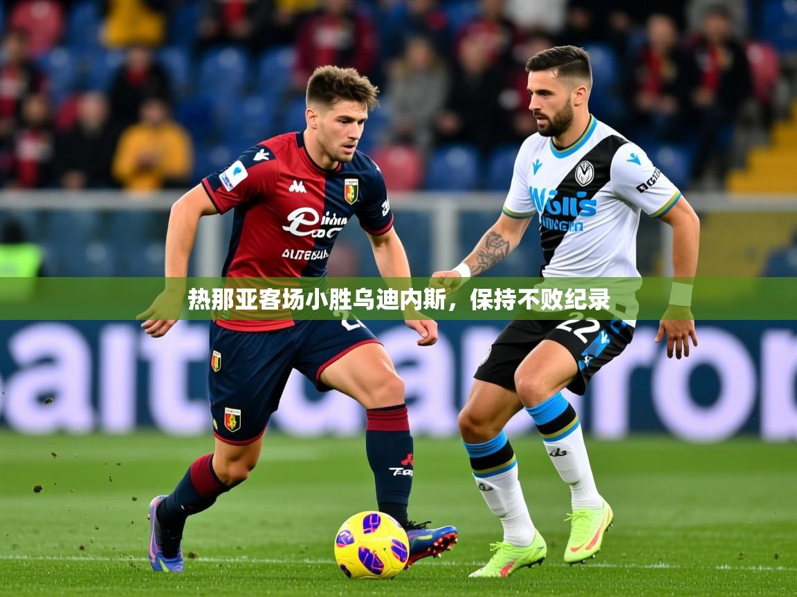 2025九游娱乐app官方入口热那亚客场小胜乌迪内斯，保持不败纪录  第3张