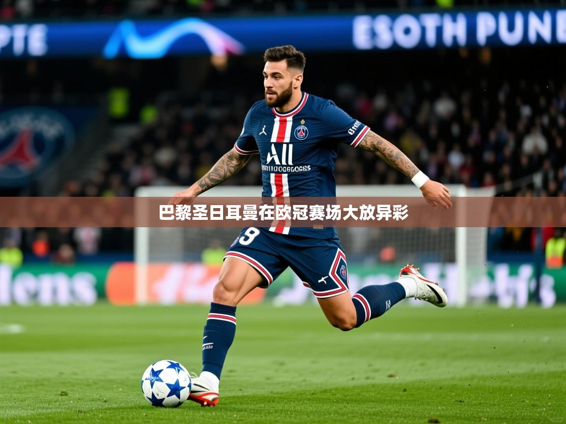 2025九游娱乐官网巴黎圣日耳曼在欧冠赛场大放异彩 第1张