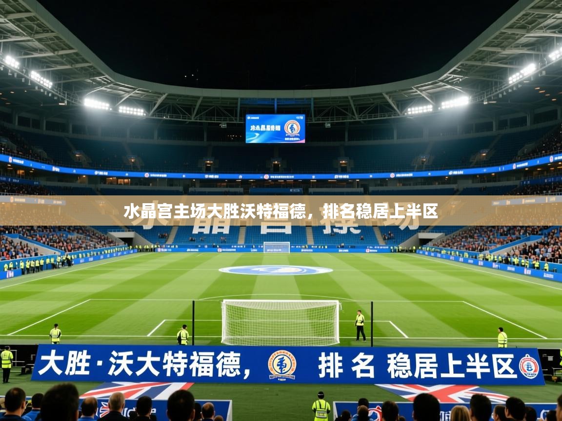 2026九游娱乐官方网站水晶宫主场大胜沃特福德，排名稳居上半区  第1张