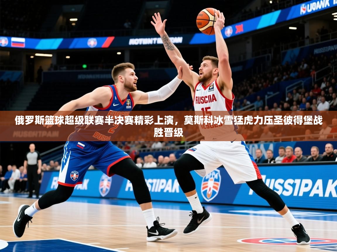 2026九游娱乐app是不莱梅的赞助商俄罗斯篮球超级联赛半决赛精彩上演，莫斯科冰雪猛虎力压圣彼得堡战胜晋级  第3张