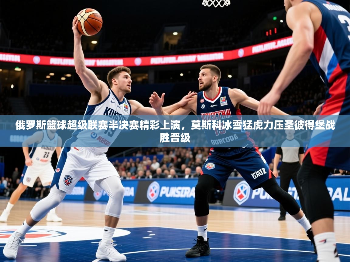 2026九游娱乐app是不莱梅的赞助商俄罗斯篮球超级联赛半决赛精彩上演，莫斯科冰雪猛虎力压圣彼得堡战胜晋级  第4张