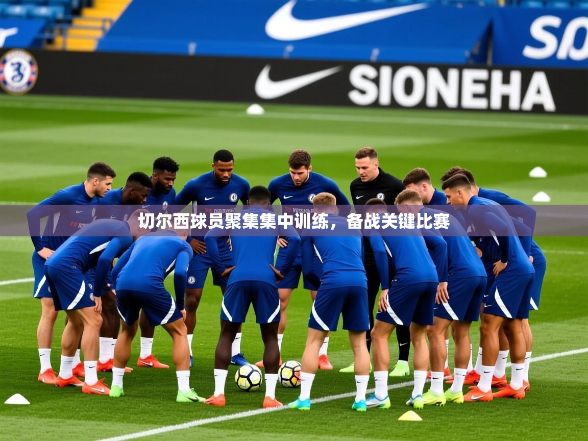 2026九游娱乐靠谱吗切尔西球员聚集集中训练，备战关键比赛  第3张