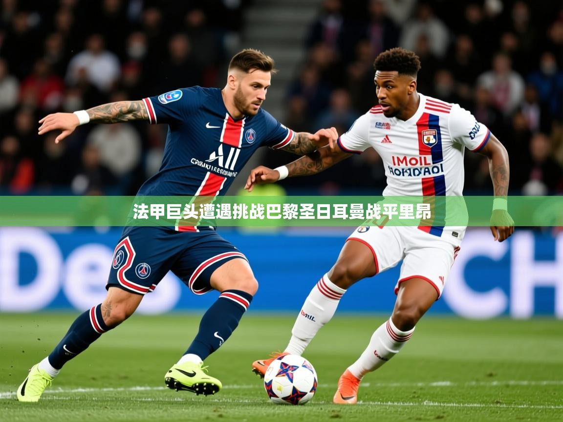 2026九游娱乐官网登录入口法甲巨头遭遇挑战巴黎圣日耳曼战平里昂  第4张