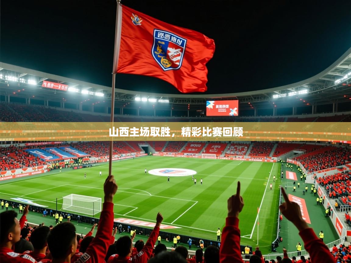 2026九游娱乐app山西主场取胜，精彩比赛回顾