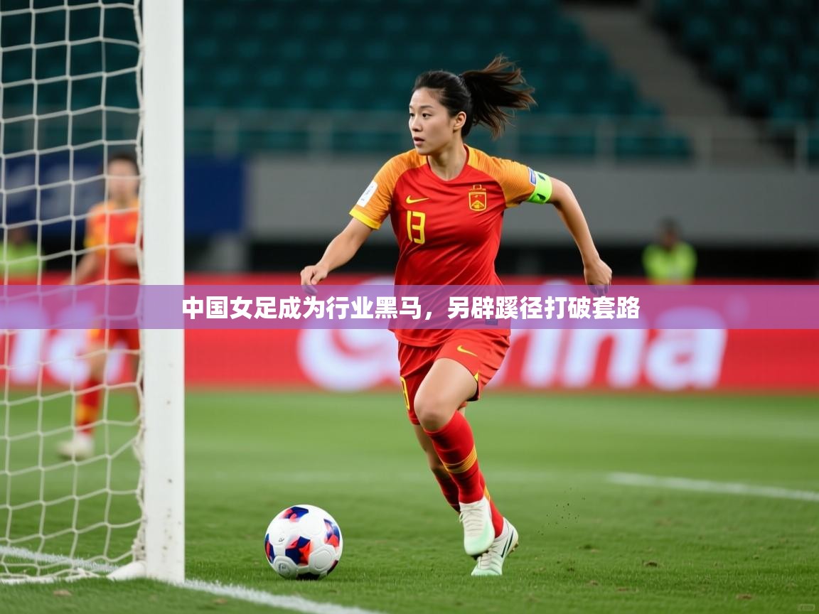 2026九游电子娱乐中国女足成为行业黑马，另辟蹊径打破套路  第2张