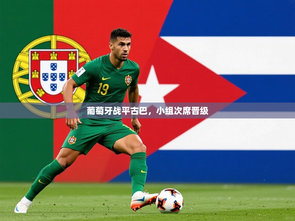 2026九游棋牌app葡萄牙战平古巴，小组次席晋级  第4张