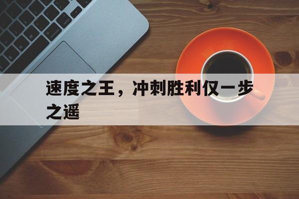 包含速度之王，冲刺胜利仅一步之遥的词条